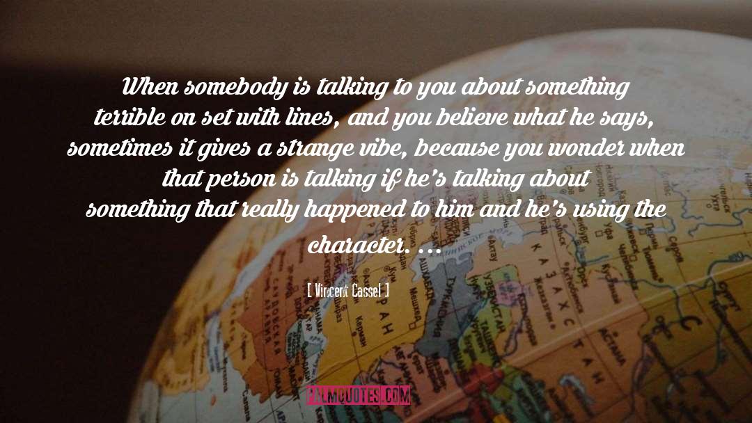 Vincent Cassel Quotes: When somebody is talking to