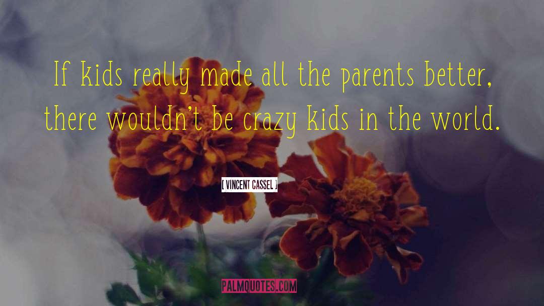 Vincent Cassel Quotes: If kids really made all