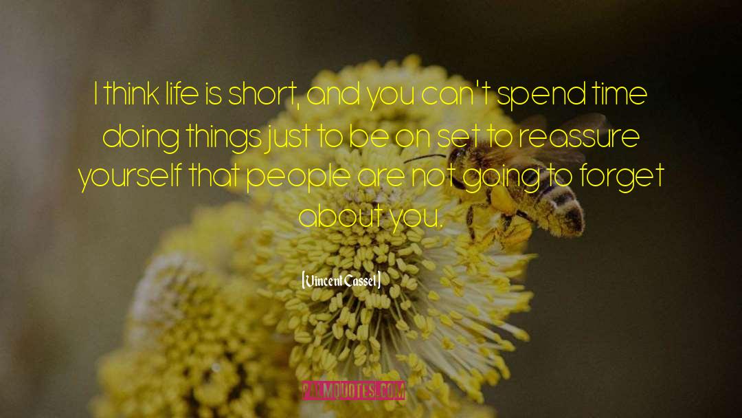 Vincent Cassel Quotes: I think life is short,