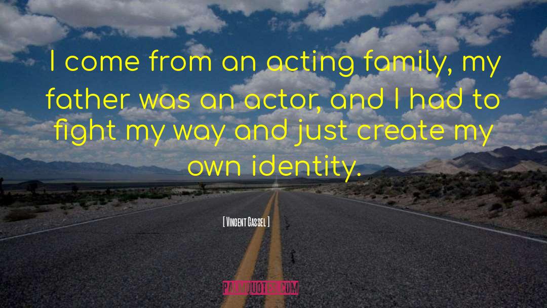 Vincent Cassel Quotes: I come from an acting