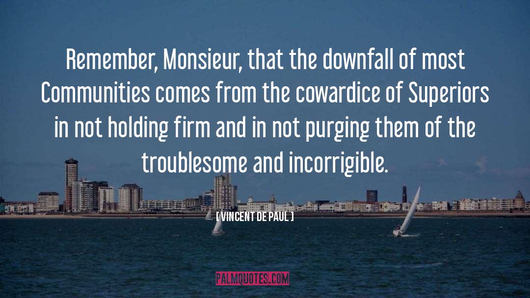 Vincent De Paul Quotes: Remember, Monsieur, that the downfall