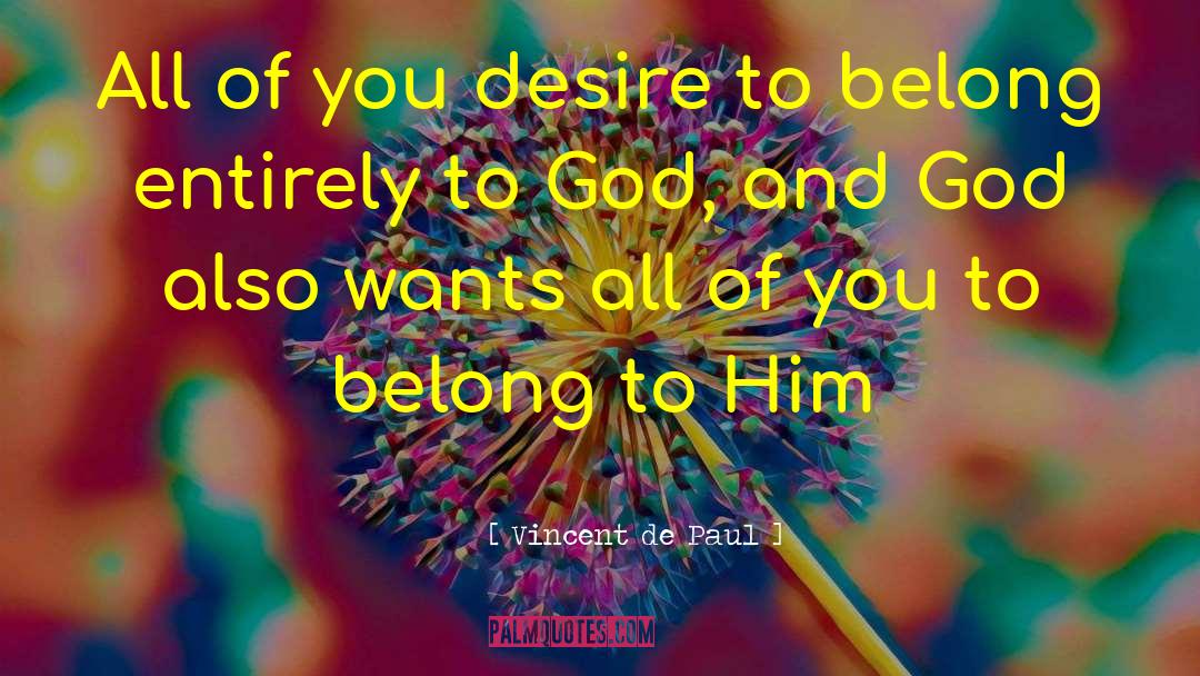 Vincent De Paul Quotes: All of you desire to