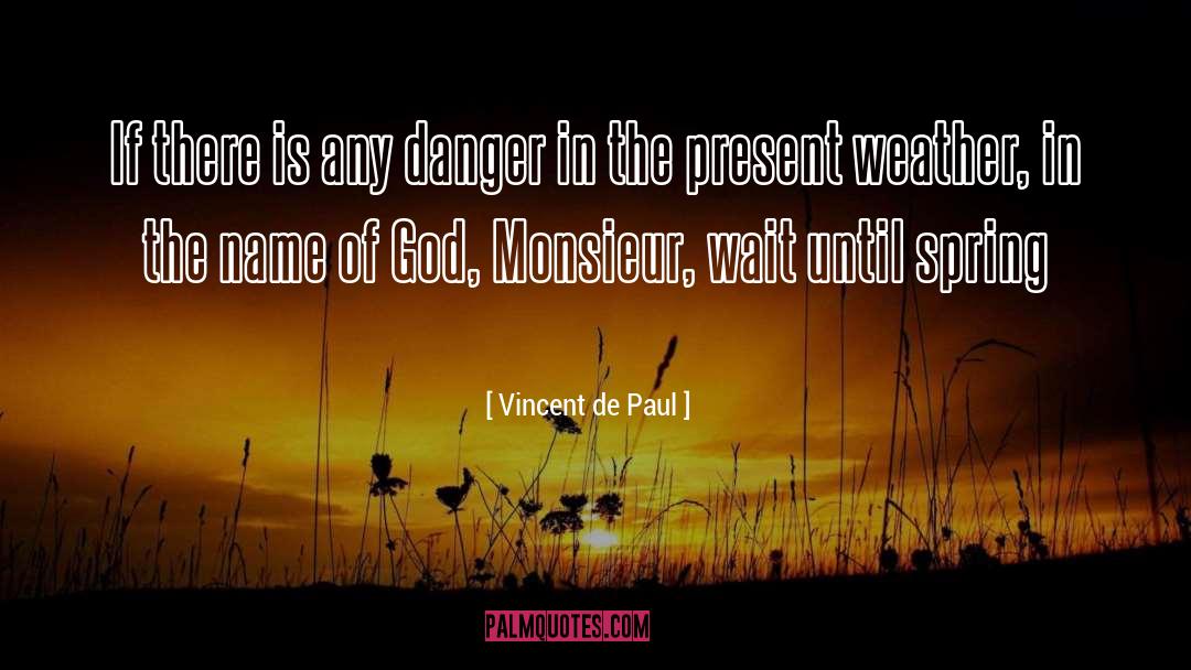 Vincent De Paul Quotes: If there is any danger