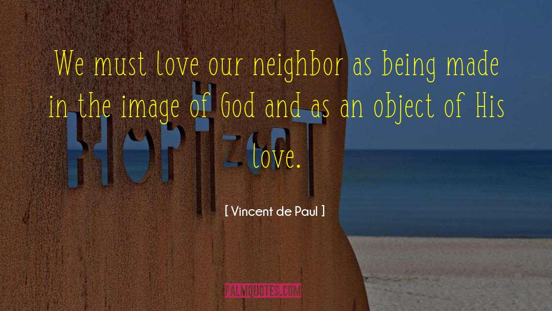 Vincent De Paul Quotes: We must love our neighbor