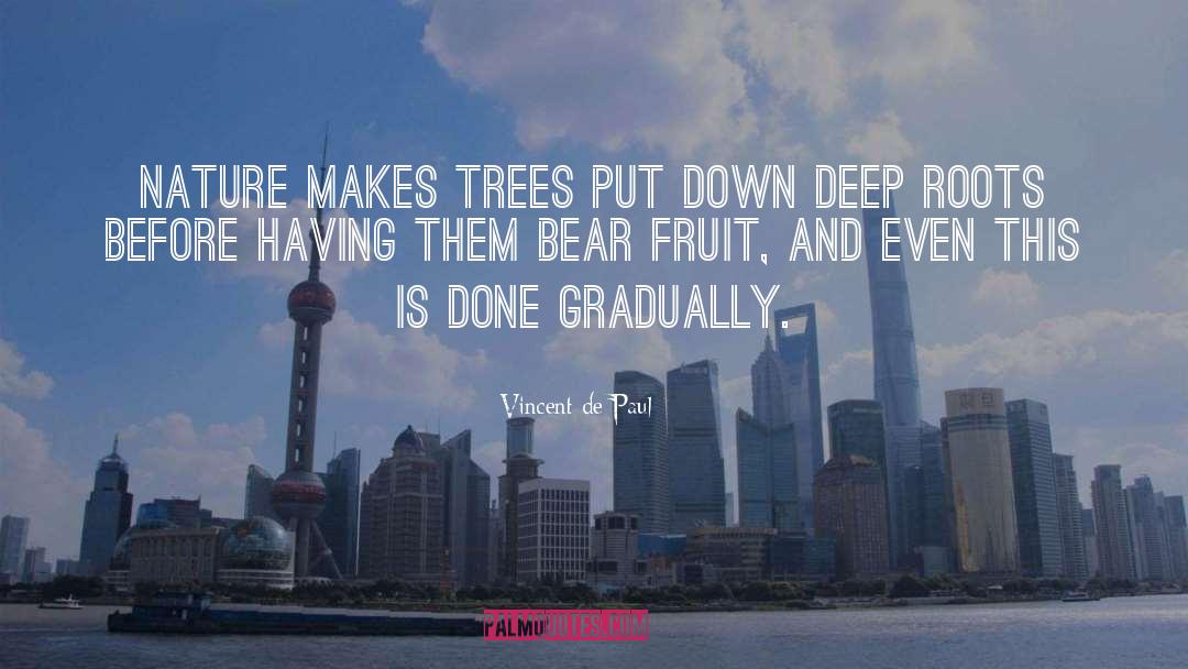 Vincent De Paul Quotes: Nature makes trees put down