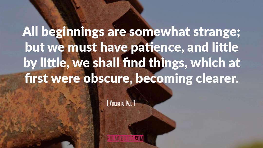 Vincent De Paul Quotes: All beginnings are somewhat strange;