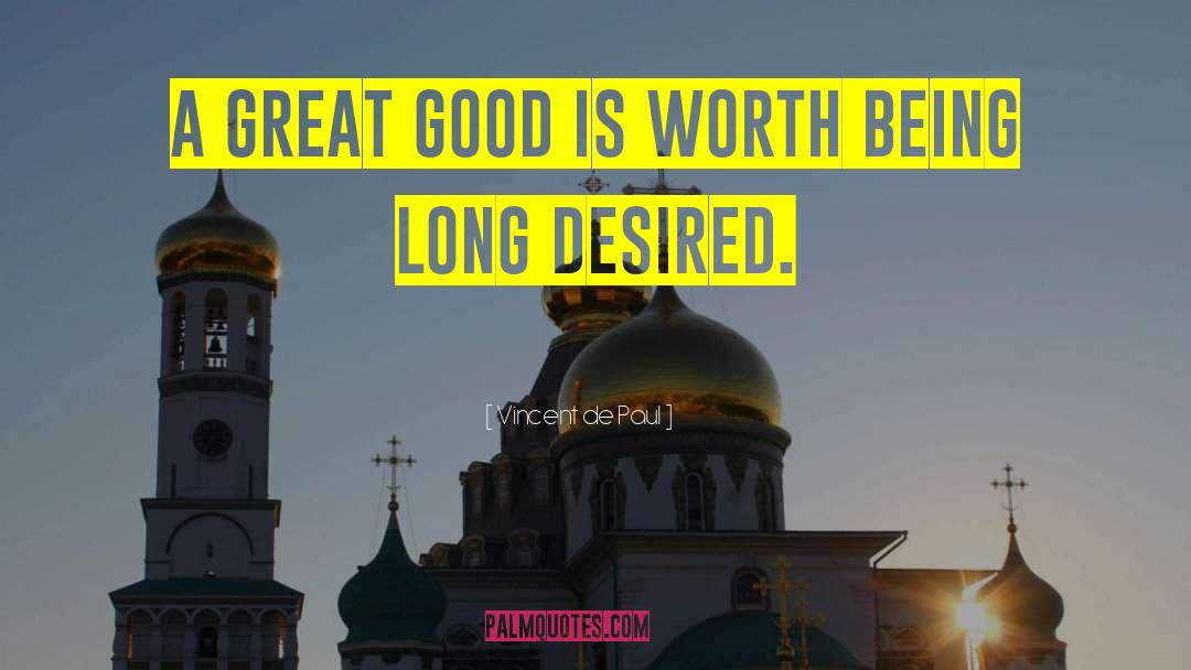 Vincent De Paul Quotes: A great good is worth