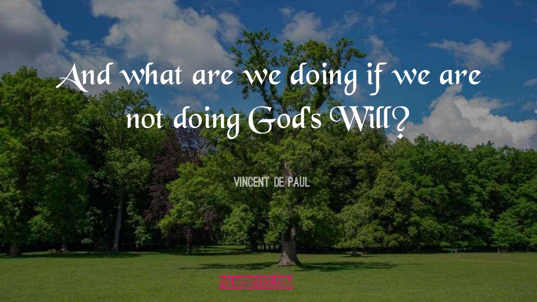 Vincent De Paul Quotes: And what are we doing