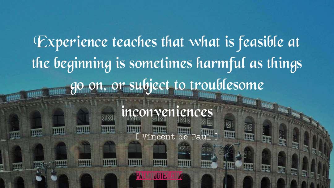 Vincent De Paul Quotes: Experience teaches that what is