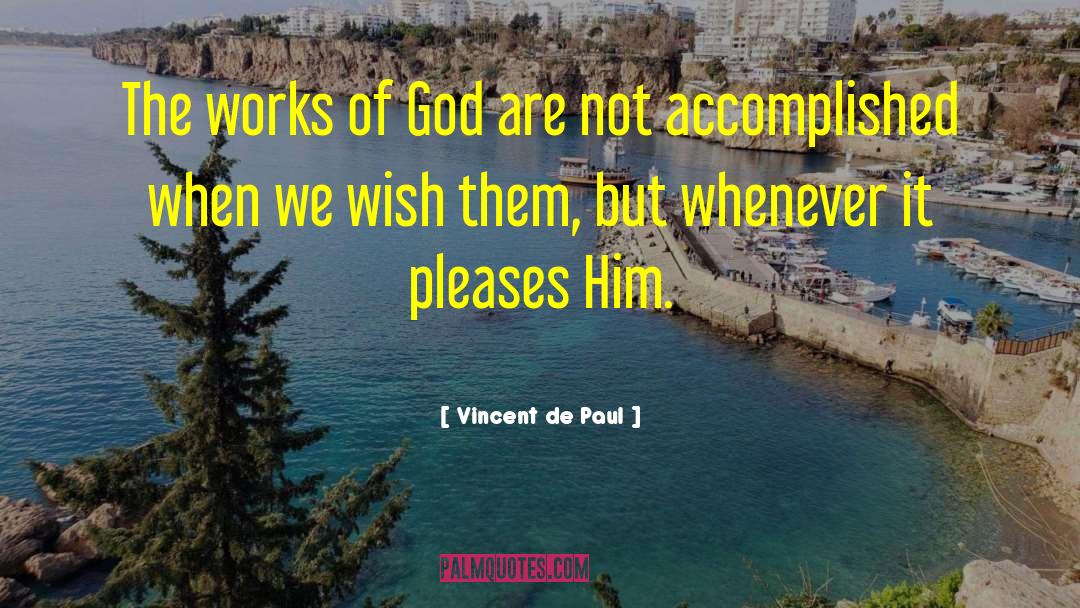 Vincent De Paul Quotes: The works of God are