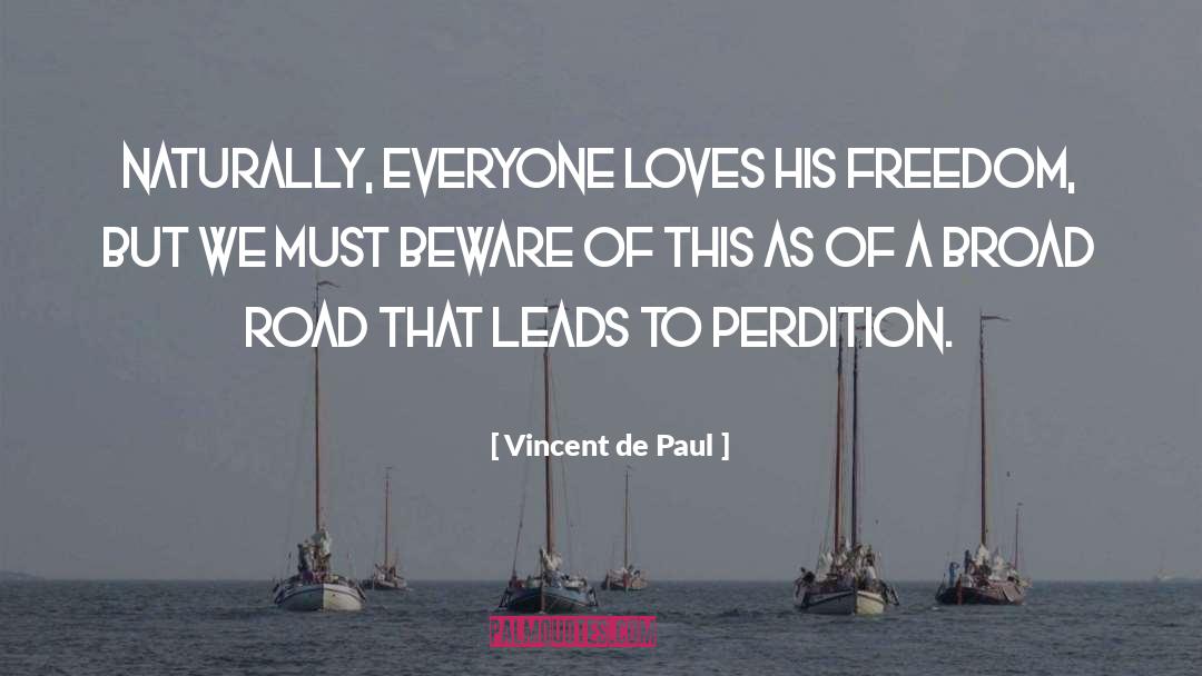 Vincent De Paul Quotes: Naturally, everyone loves his freedom,
