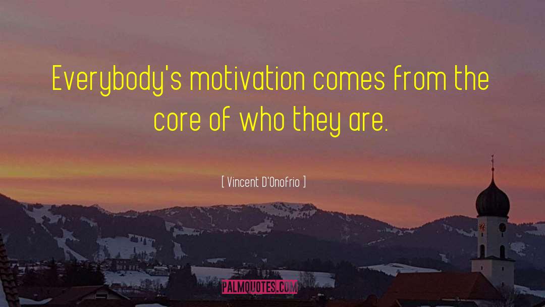 Vincent D'Onofrio Quotes: Everybody's motivation comes from the