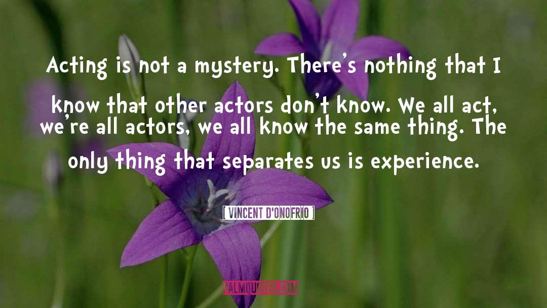 Vincent D'Onofrio Quotes: Acting is not a mystery.