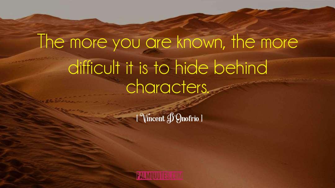 Vincent D'Onofrio Quotes: The more you are known,