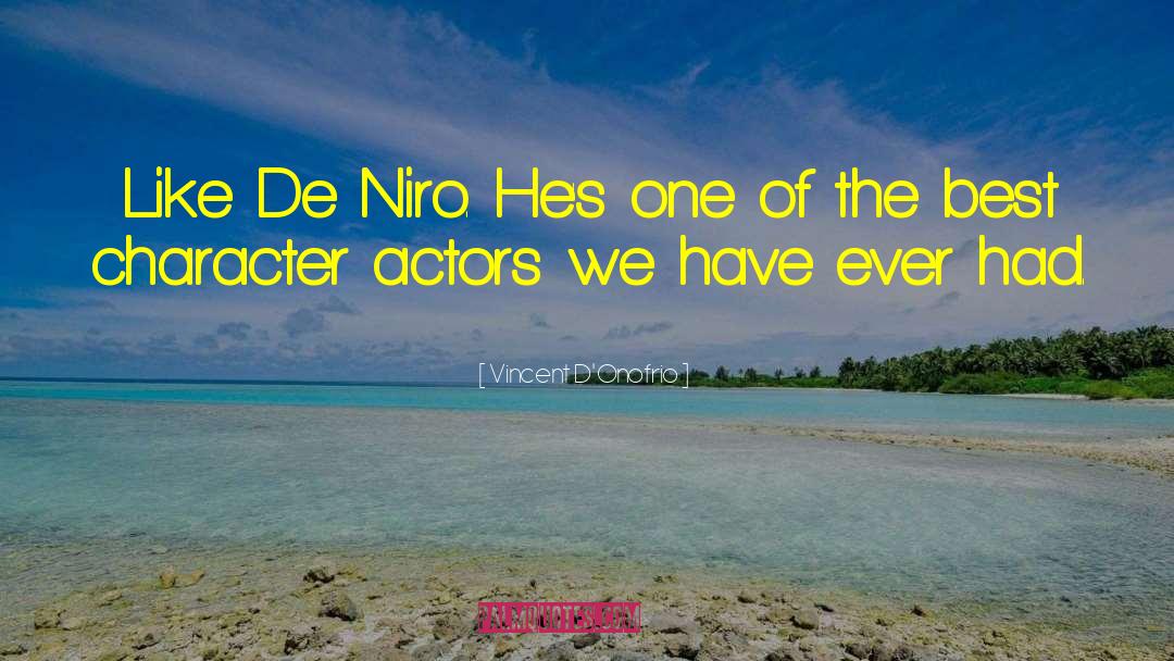Vincent D'Onofrio Quotes: Like De Niro. He's one