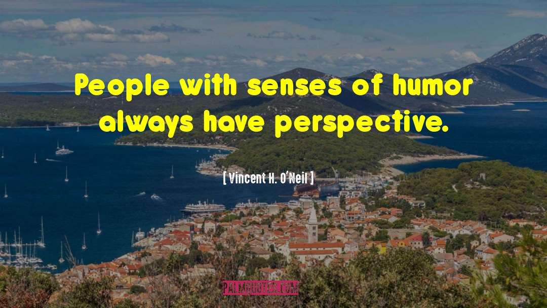 Vincent H. O'Neil Quotes: People with senses of humor