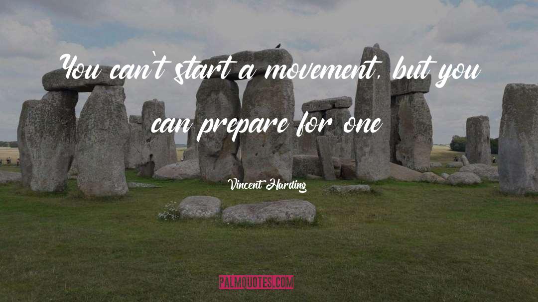 Vincent Harding Quotes: You can't start a movement,