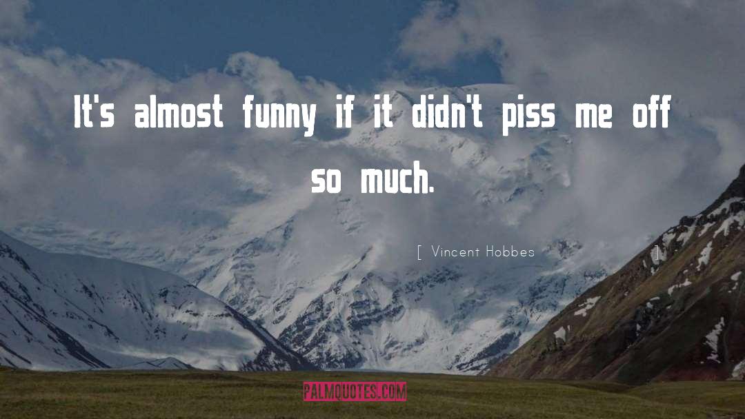 Vincent Hobbes Quotes: It's almost funny if it
