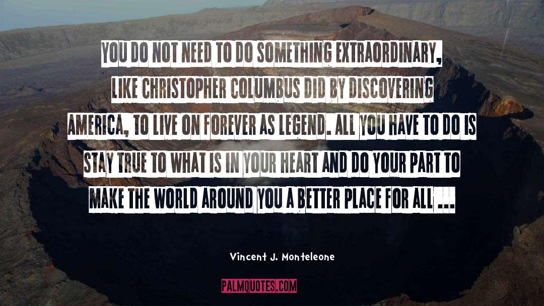 Vincent J. Monteleone Quotes: You do not need to