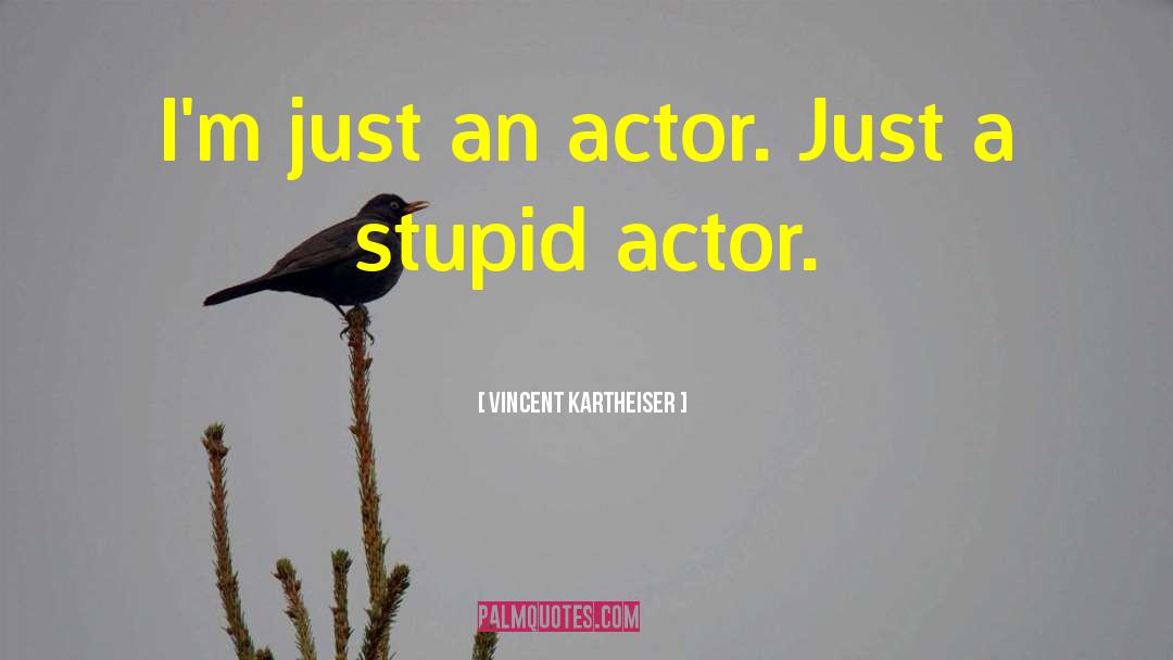 Vincent Kartheiser Quotes: I'm just an actor. Just
