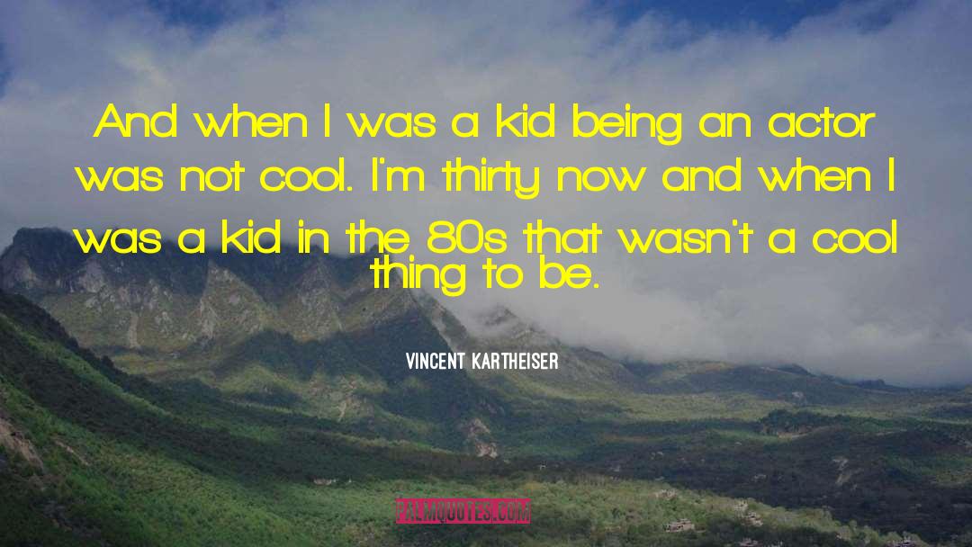 Vincent Kartheiser Quotes: And when I was a