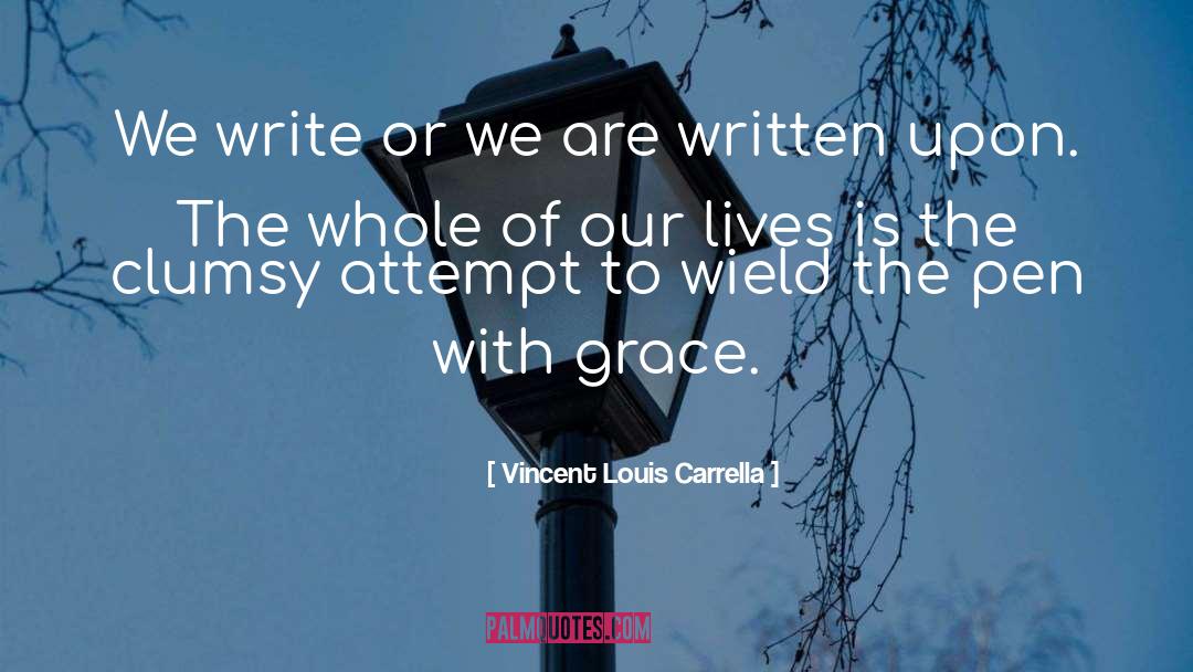 Vincent Louis Carrella Quotes: We write or we are