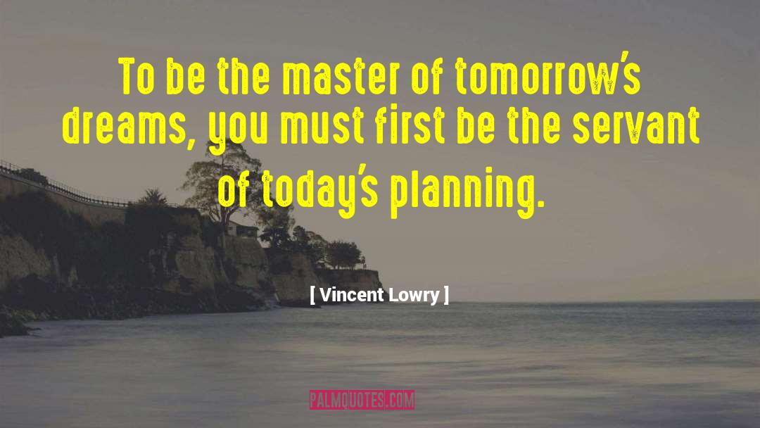 Vincent Lowry Quotes: To be the master of