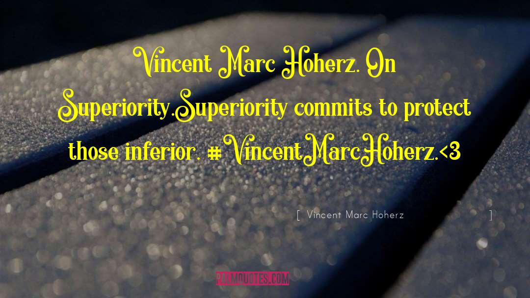 Vincent Marc Hoherz Quotes: Vincent Marc Hoherz. On Superiority.<br