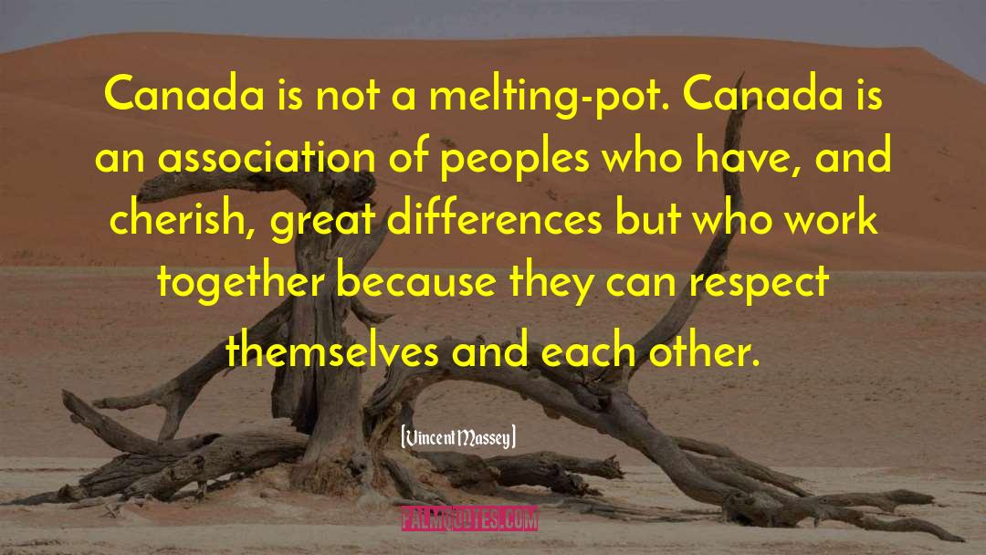 Vincent Massey Quotes: Canada is not a melting-pot.