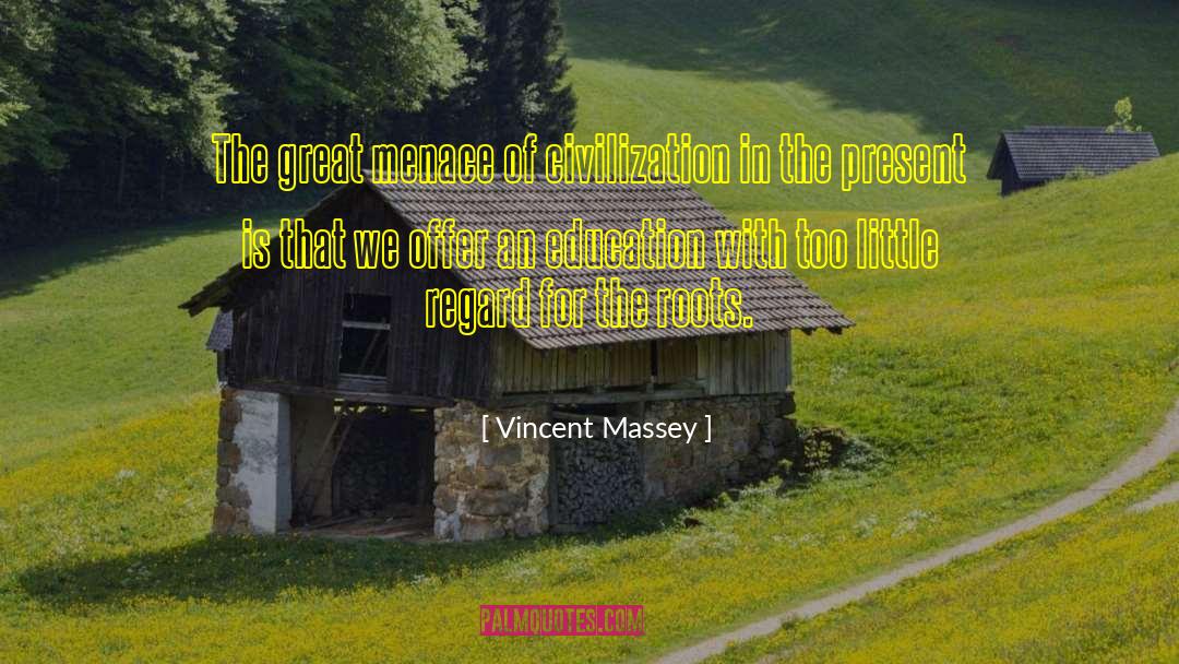 Vincent Massey Quotes: The great menace of civilization