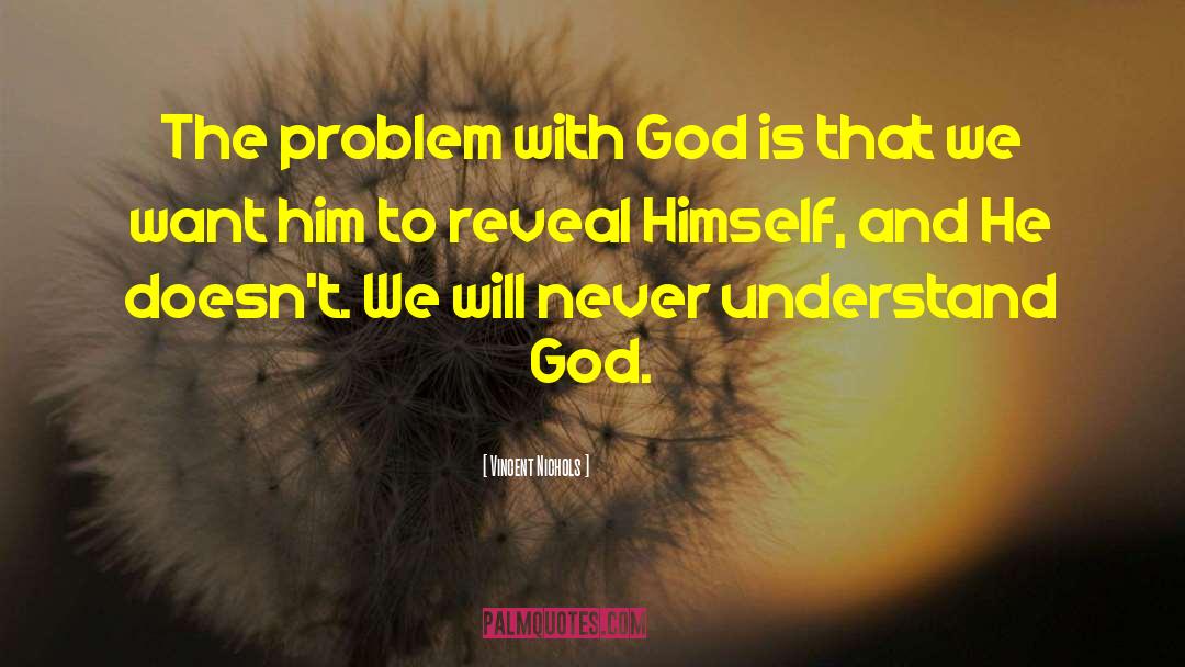 Vincent Nichols Quotes: The problem with God is