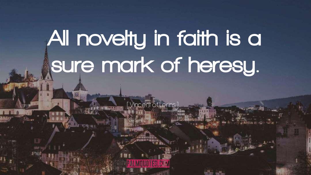 Vincent Of Lerins Quotes: All novelty in faith is