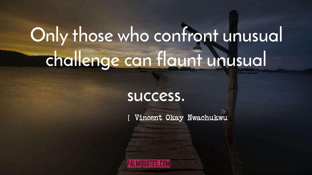 Vincent Okay Nwachukwu Quotes: Only those who confront unusual
