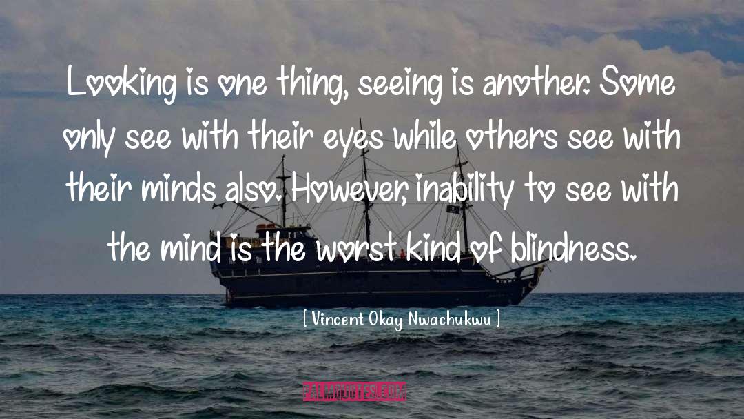 Vincent Okay Nwachukwu Quotes: Looking is one thing, seeing