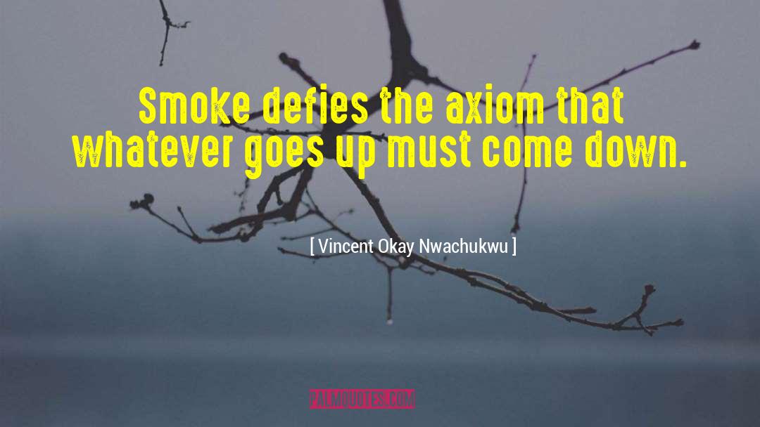 Vincent Okay Nwachukwu Quotes: Smoke defies the axiom that