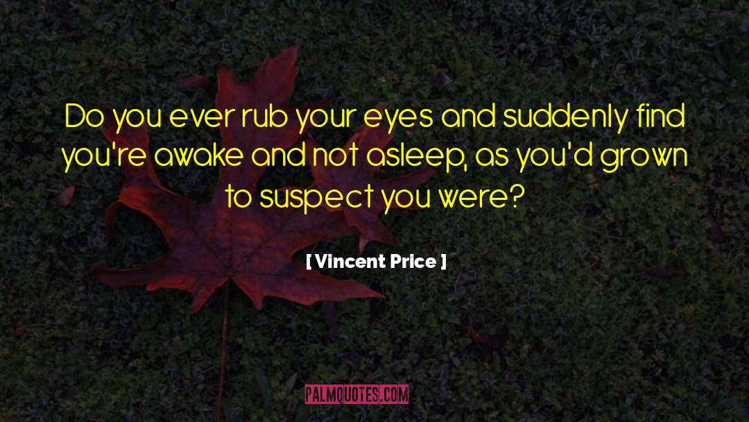 Vincent Price Quotes: Do you ever rub your