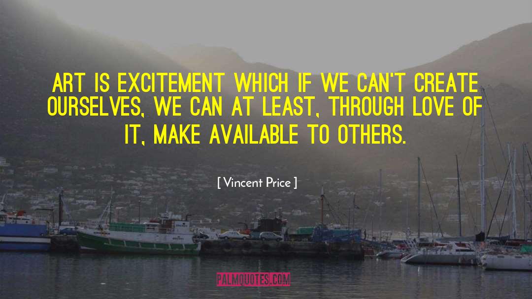 Vincent Price Quotes: Art is excitement which if