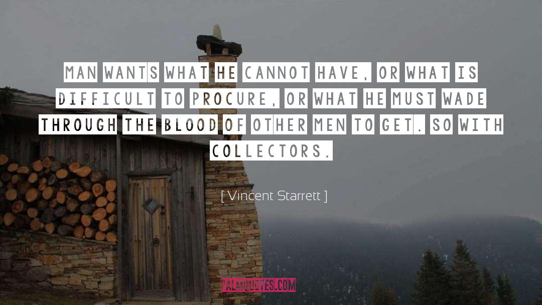 Vincent Starrett Quotes: Man wants what he cannot