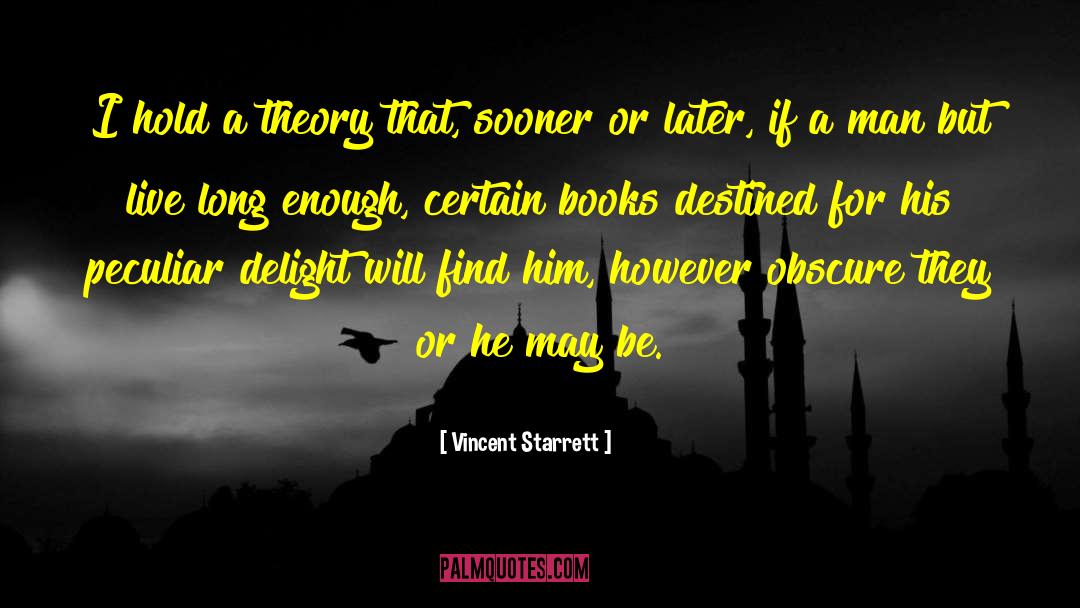 Vincent Starrett Quotes: I hold a theory that,