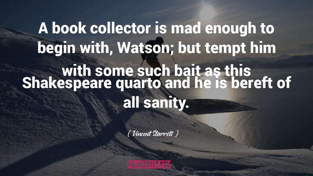 Vincent Starrett Quotes: A book collector is mad