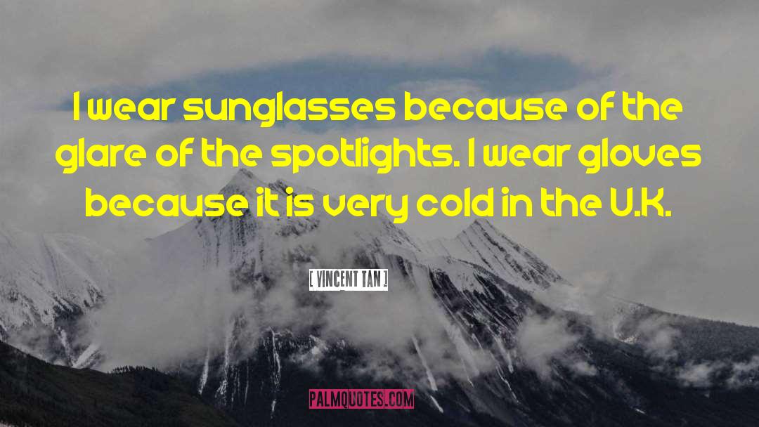 Vincent Tan Quotes: I wear sunglasses because of