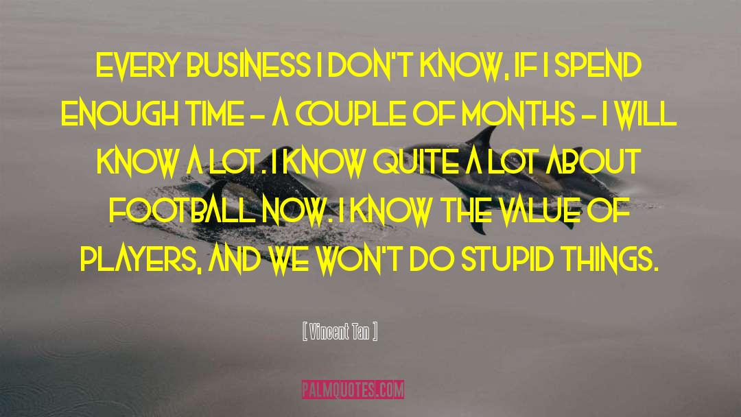 Vincent Tan Quotes: Every business I don't know,