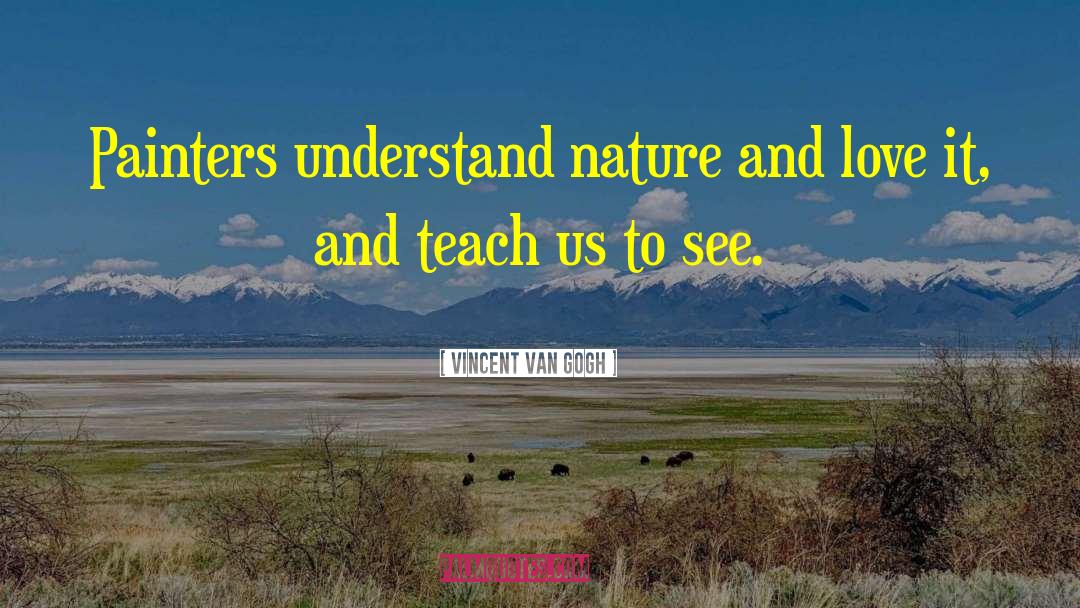 Vincent Van Gogh Quotes: Painters understand nature and love