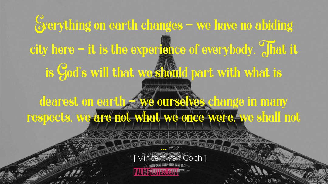 Vincent Van Gogh Quotes: Everything on earth changes -