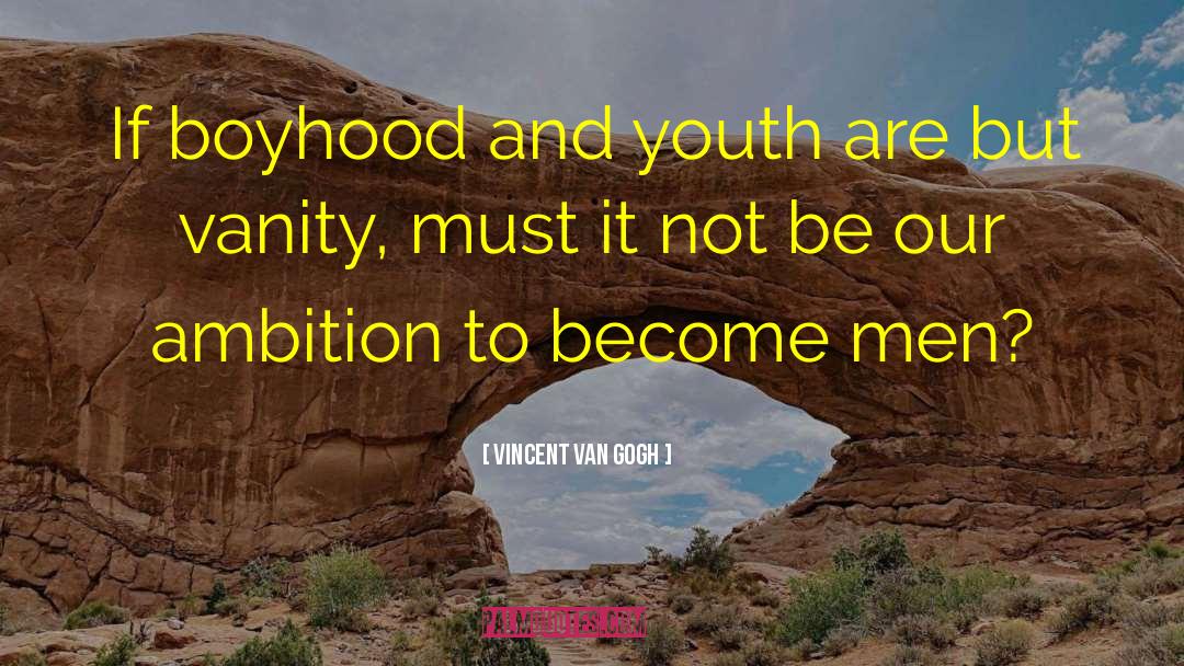 Vincent Van Gogh Quotes: If boyhood and youth are