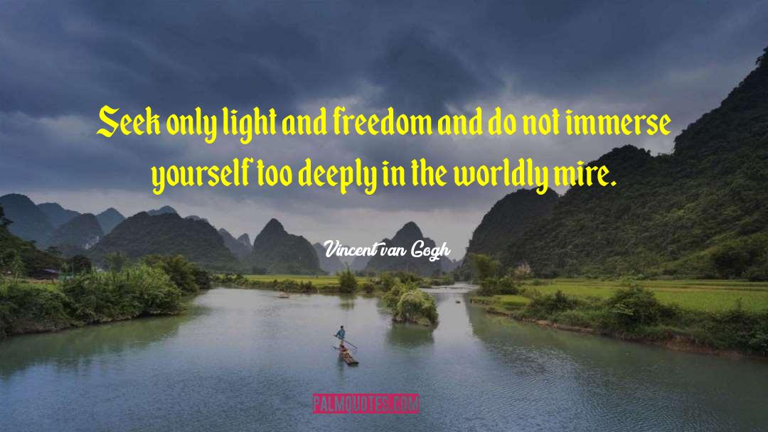 Vincent Van Gogh Quotes: Seek only light and freedom