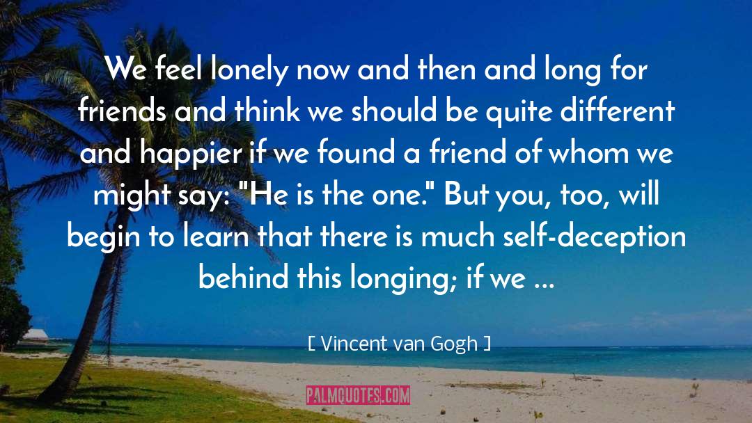 Vincent Van Gogh Quotes: We feel lonely now and