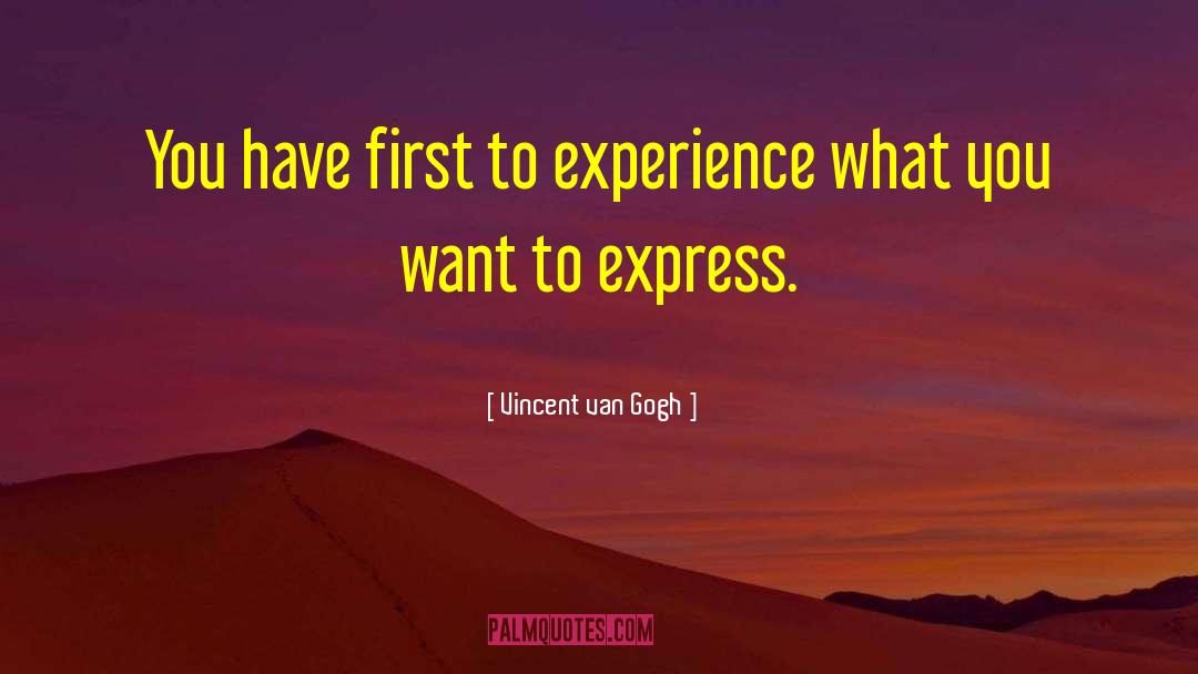 Vincent Van Gogh Quotes: You have first to experience