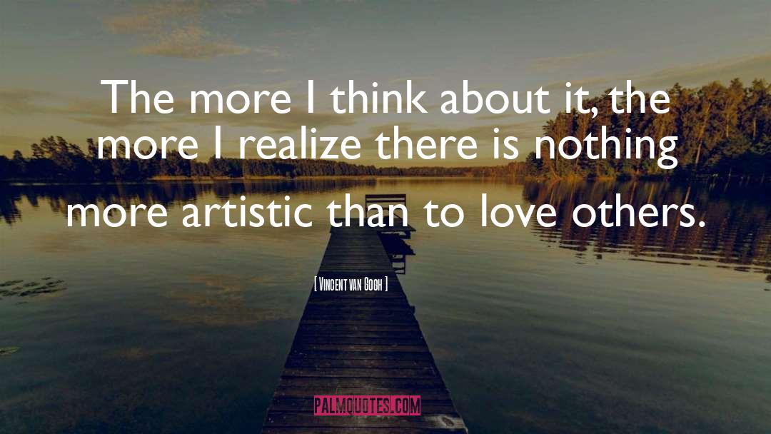 Vincent Van Gogh Quotes: The more I think about