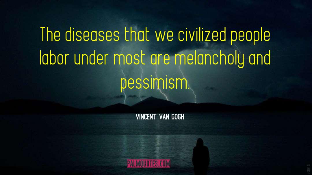 Vincent Van Gogh Quotes: The diseases that we civilized